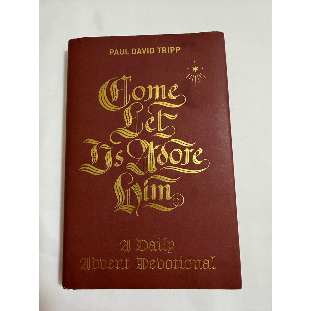 Come Let Us Adore Him: A Daily Advent Devotional Paul David Tripp Crossway HC